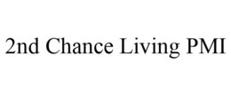 2ND CHANCE LIVING PMI trademark