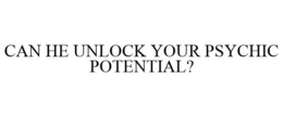 CAN HE UNLOCK YOUR PSYCHIC POTENTIAL? trademark