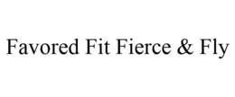 FAVORED FIT FIERCE & FLY trademark