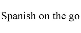 SPANISH ON THE GO trademark