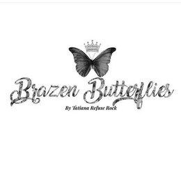 BRAZEN BUTTERFLIES BY TATIANA REFUSE ROCK trademark