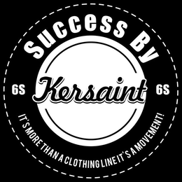 SUCCESS BY KERSAINT 6S IT'S MORE THAN A CLOTHING LINE IT'S A MOVEMENT! trademark
