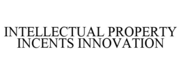 INTELLECTUAL PROPERTY INCENTS INNOVATION trademark