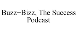 BUZZ+BIZZ, THE SUCCESS PODCAST trademark