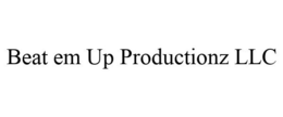 BEAT EM UP PRODUCTIONZ LLC trademark