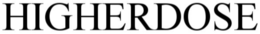 HIGHERDOSE trademark