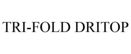 TRI-FOLD DRITOP trademark