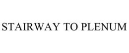STAIRWAY TO PLENUM trademark