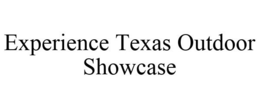 EXPERIENCE TEXAS OUTDOOR SHOWCASE trademark