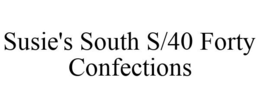 SUSIE'S SOUTH S/40 FORTY CONFECTIONS trademark
