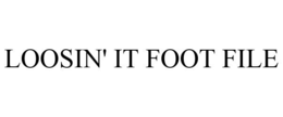 LOOSIN' IT FOOT FILE trademark
