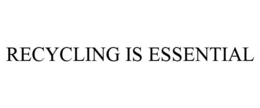 RECYCLING IS ESSENTIAL trademark