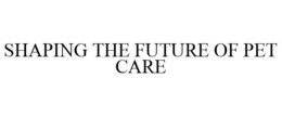 SHAPING THE FUTURE OF PET CARE trademark