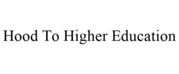 HOOD TO HIGHER EDUCATION trademark
