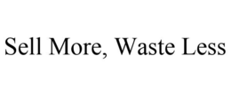 SELL MORE, WASTE LESS trademark