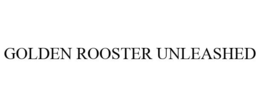 GOLDEN ROOSTER UNLEASHED trademark