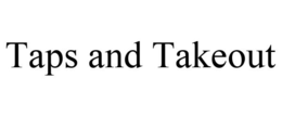 TAPS AND TAKEOUT trademark