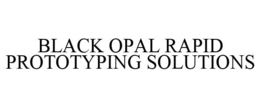 BLACK OPAL RAPID PROTOTYPING SOLUTIONS trademark
