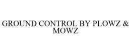 GROUND CONTROL BY PLOWZ & MOWZ trademark
