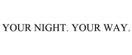 YOUR NIGHT. YOUR WAY. trademark