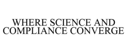 WHERE SCIENCE AND COMPLIANCE CONVERGE trademark
