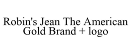 ROBIN'S JEAN THE AMERICAN GOLD BRAND + LOGO trademark
