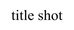 TITLE SHOT trademark