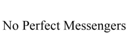 NO PERFECT MESSENGERS trademark