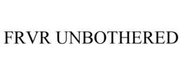 FRVR UNBOTHERED trademark