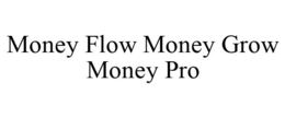 MONEY FLOW MONEY GROW MONEY PRO trademark