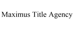 MAXIMUS TITLE AGENCY trademark