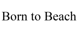 BORN TO BEACH trademark