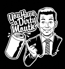 YOU HAVE A DIRTY MOUTH trademark