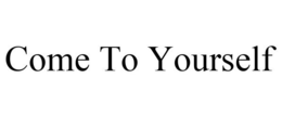 COME TO YOURSELF trademark