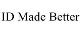 ID MADE BETTER trademark