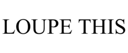 LOUPE THIS trademark