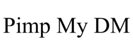 PIMP MY DM trademark