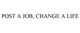 POST A JOB, CHANGE A LIFE trademark