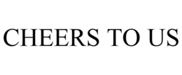CHEERS TO US trademark