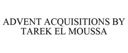 ADVENT ACQUISITIONS BY TAREK EL MOUSSA trademark