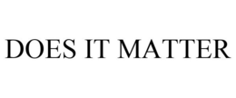 DOES IT MATTER trademark