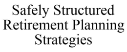 SAFELY STRUCTURED RETIREMENT PLANNING STRATEGIES trademark
