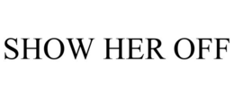 SHOW HER OFF trademark