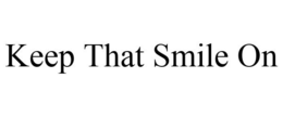 KEEP THAT SMILE ON trademark