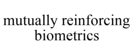MUTUALLY REINFORCING BIOMETRICS trademark