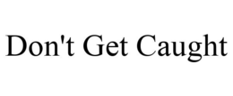 DON'T GET CAUGHT trademark