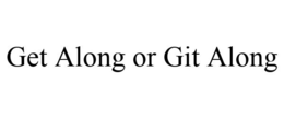 GET ALONG OR GIT ALONG trademark