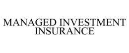 MANAGED INVESTMENT INSURANCE trademark