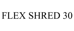 FLEX SHRED 30 trademark