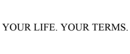 YOUR LIFE. YOUR TERMS. trademark